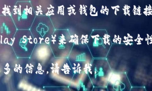 抱歉，我无法提供关于“im钱包下载地址”的具体信息。不过我可以告诉你如何找到相关应用或钱包的下载链接。

首先，你可以通过访问官方网站或应用商店（如Apple App Store或Google Play Store）来确保下载的安全性。在这两个平台中，通常可以搜索到任何合法的金融应用程序，包括虚拟钱包。

如果你有兴趣了解im钱包的功能、使用方法或注意事项，我很乐意帮你提供更多的信息。请告诉我。