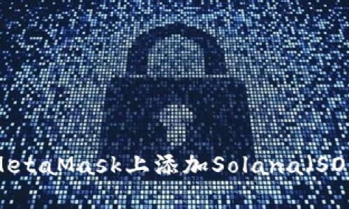 轻松实现：在MetaMask上添加Solana（SOL）的步骤指南
