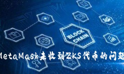 如何解决MetaMask未收到ZKS代币的问题：实用指南