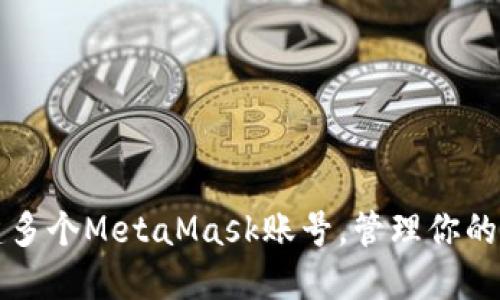 轻松创建多个MetaMask账号，管理你的数字资产
