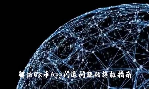 解决OK币App闪退问题的终极指南