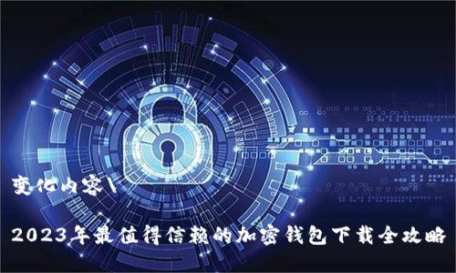 变化内容\

2023年最值得信赖的加密钱包下载全攻略