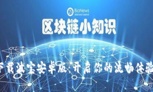 轻松下载波宝安卓版：开启你的流畅体验之旅！