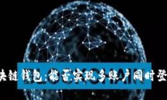 区块链钱包：能否实现多账户同时登录？