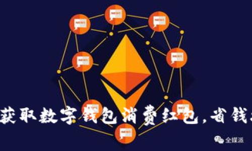 如何轻松获取数字钱包消费红包，省钱攻略揭秘！