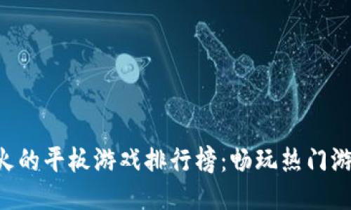 2023年度最火的平板游戏排行榜：畅玩热门游戏，尽享乐趣!