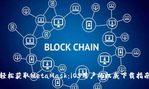 轻松获取MetaMask：iOS用户的权威下载指南