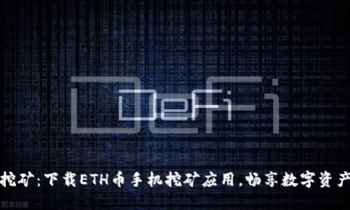 轻松挖矿：下载ETH币手机挖矿应用，畅享数字资产增值