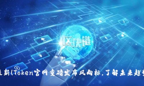 最新！Token官网重磅发布风向标，了解未来趋势