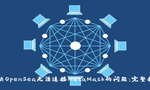 解决OpenSea无法连接MetaMask的问题：完整指南