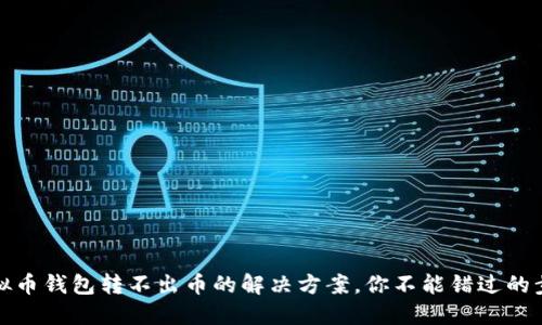 虚拟币钱包转不出币的解决方案，你不能错过的步骤