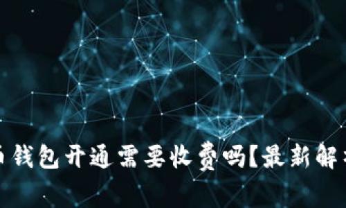 数字货币钱包开通需要收费吗？最新解析与指导