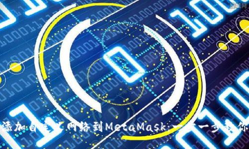 轻松添加自定义网络到MetaMask：一步一步教你搞定