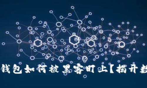 jiaotai究竟小狐狸钱包如何被黑客盯上？揭开数字资产安全的秘密