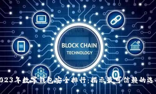 2023年数字钱包安全排行：揭示最可信赖的选择
