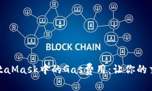 全面解析MetaMask中的Gas费用：让你的交易更加高效