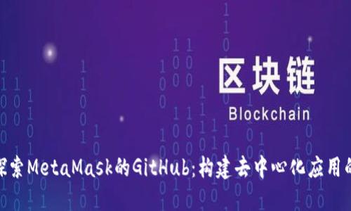 : 深入探索MetaMask的GitHub：构建去中心化应用的新机遇