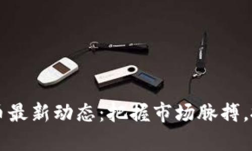 今日FIL虚拟币最新动态：把握市场脉搏，抓住投资机会！