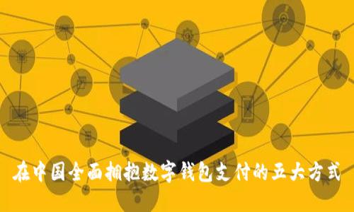 在中国全面拥抱数字钱包支付的五大方式