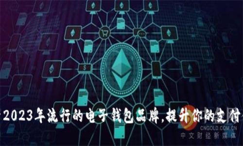探索2023年流行的电子钱包品牌，提升你的支付体验