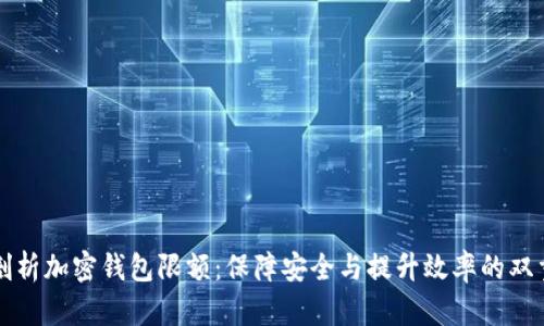 深入剖析加密钱包限额：保障安全与提升效率的双重考量