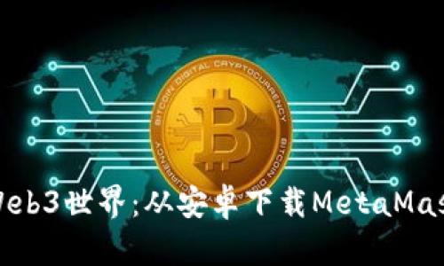 轻松开启Web3世界：从安卓下载MetaMask的全攻略