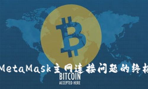 解决MetaMask主网连接问题的终极指南
