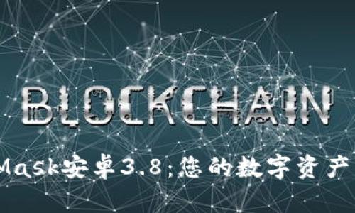 解锁MetaMask安卓3.8：您的数字资产管理新方式