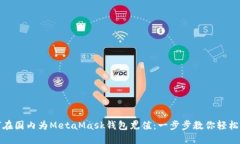 如何在国内为MetaMask钱包充值：一步步教你轻松操