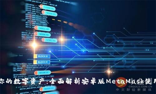 打造你的数字资产：全面解析安卓版MetaMask使用指南