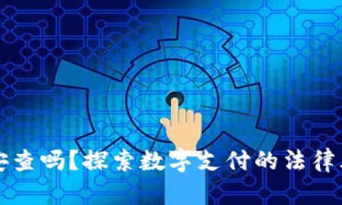 易币付会被公安查吗？探索数字支付的法律风险与合规之道