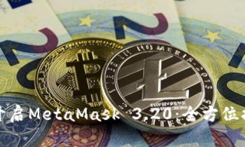 在安卓设备上开启MetaMask 3.20：全方位指南与实用技巧
