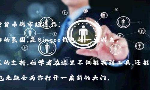    揭秘Bingoo钱包：如何通过加密货币轻松管理财富  / 

 guanjianci  加密货币, Bingoo钱包, 财务管理, 数字资产, 区块链  /guanjianci 

 什么是Bingoo钱包？ 
 在当前数字化时代，如果你想把你的财富管理得当，Bingoo钱包可能是一个不错的选择。简单来说，Bingoo钱包是一个安全、便捷的数字资产管理工具，它允许用户存储、管理和交易各种加密货币。通过整合先进的区块链技术和用户友好的界面，Bingoo钱包试图让加密货币不再是小众爱好者的专利，而是普惠大众。无论你是投资新手还是老手，Bingoo钱包都能为你提供一站式服务。 

 Bingoo钱包的主要特点 
 Bingoo钱包拥有一系列强大的功能，这些功能使其在众多数字钱包中脱颖而出。首先，安全性无疑是最大的卖点之一。Bingoo使用了行业领先的加密技术，确保用户的私钥和交易信息不会被泄露。此外，钱包内置了多重身份验证机制，进一步提升用户的安全感。

 其次，Bingoo钱包的用户体验设计非常直观。无论你是初次接触加密货币，还是经验丰富的投资者，在Bingoo钱包中你都可以轻松找到你需要的功能。注册过程简便，界面友好，用户只需几步即可设置好自己的钱包并开始进行交易。 

 再者，实时交易和汇率更新也是Bingoo钱包的亮点之一。用户可以随时查看自己资产的实时价值，同时也能对比不同币种之间的汇率，帮助用户做出更为明智的投资决策。 

 如何使用Bingoo钱包？ 
 使用Bingoo钱包其实是相当简单的。首先，你需要前往Bingoo官方网站或者下载官方移动应用。接下来，按照系统提示进行注册和认证，这一步非常重要，因为只有完成认证，你才能够享受钱包的所有功能。

 认证完成后，你就可以进行初始资金充值了。Bingoo钱包支持多种加密货币的充值，用户只需根据指导将资金转入自己的Bingoo账户中即可。充值成功后，你可直接在钱包中查看你的资产情况。此时，你可以尝试进行一些小额交易，以熟悉平台的操作。

 财务管理与资产配置 
 按照传统方式管理个人财务，通常需要复杂的预算和记账。然而，Bingoo钱包则使这一过程变得简单得多。用户可以通过应用内的功能，制定自己的财务目标，记录每一笔收入与支出，实时监控资产状况。 

 对于有投资意向的用户，Bingoo钱包提供了资产配置的建议功能，根据用户的风险偏好和市场动态，推送相关的投资方案。这种个性化的服务，可以帮助用户更好地把控自己的投资方向和收益潜力。

 如何保障账号安全？ 
 拥有一个财务管理工具是非常重要的，但保证账号的安全性同样至关重要。Bingoo钱包为用户提供了多重安全保护措施，包括但不限于双重认证、敏感操作提醒、及时的账户活动通知等功能。 

 此外，定期更新密码也是保护账号的有力方法。用户应当避免使用过于简单的密码，最好选择一些字母、数字和符号的组合，以增加密码的复杂度。 

 Bingoo钱包的用户社区 
 除了功能强大的钱包本身，Bingoo还拥有一个活跃的用户社区。借助于论坛、社交媒体以及即时通讯工具，用户可以在这里分享经验、交流心得，帮助彼此更好地理解加密货币的市场运作。 

 在Bingoo社区中，用户可以获取最新的市场动态、投资技巧以及新兴币种的信息。通过参与社区讨论，你不仅能够获取知识，还能够结识志同道合的朋友。这种互助与合作的氛围，是Bingoo钱包的一大特色。 

 总结 
 总体来看，Bingoo钱包是一款非常适合广大小白用户和投资者的数字资产管理工具。从安全性、用户体验到财务管理功能，它都为用户提供了极大的便利。而且，通过社区的支持，初学者在这里不仅能找到工具，还能找到帮助。

 如果你打算开始你在加密货币领域的旅程，Bingoo钱包将是一个不可或缺的好帮手。无论你是在寻找一个安全可靠的钱包，还是希望能更好地进行财富管理，Bingoo钱包无疑会为你打开一扇新的大门。