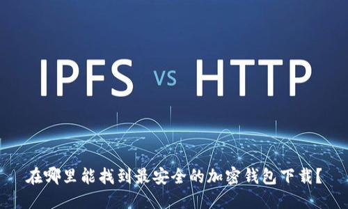 在哪里能找到最安全的加密钱包下载？