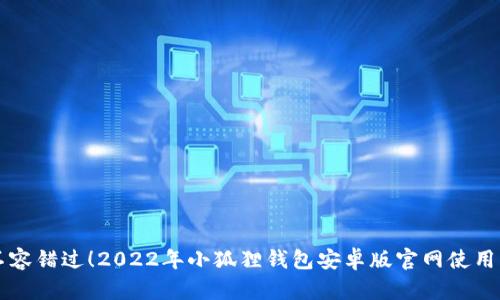 绝不容错过！2022年小狐狸钱包安卓版官网使用指南