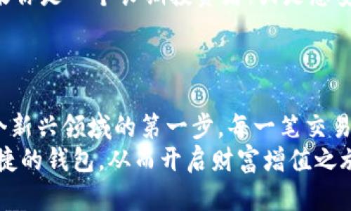 区块链主流钱包有哪些分类？掌握这几大类，轻松进入虚拟资产的世界

区块链钱包, 加密货币, 数字资产, 热钱包, 冷钱包/guanjianci

什么是区块链钱包？
在探索区块链的世界之前，我们得先了解什么是区块链钱包。简单来说，区块链钱包就像你的数字银行，可以存储、发送、接收加密货币。它并不存储实际的货币，而是保存了你的“私钥”，这是一串独特的代码，可以让你访问和管理你的数字资产。当你想用比特币购买咖啡时，其实并不是直接把比特币从你的钱包“拿出来”，而是通过区块链网络，验证你的私钥和交易，让对方能够收到相应的资金。

区块链钱包的主要分类
区块链钱包大致可以分为热钱包和冷钱包，这两种钱包各有特性，适用于不同的用户需求。在此基础上，还有一些特别类型的钱包，接下来我们一一解析。

热钱包：随时随地，方便快捷
热钱包是指那些持续在线的钱包。它们可以是手机应用、桌面软件甚至是网页钱包。热钱包的优势在于，用户可以随时随地快速访问自己的数字资产。比如说你在商场购物，看到一件心仪的商品，马上就能用钱包里比特币支付，这种便利离不开热钱包的快速反应能力。
不过热钱包也不乏风险。因为它们常常处于在线状态，黑客有可能利用网络漏洞进行攻击，窃取你的资产。所以，使用热钱包时，一定要加强安全性，比如二步验证、强密码等防护措施。

冷钱包：安全至上，适合长期投资
冷钱包则是与互联网隔绝的钱包，可以是硬件设备，也可以是纸质钱包。尽管冷钱包的访问速度较慢，但它们的安全性无疑更高，是长期保存数字资产的理想选择。如果你打算长期持有比特币，不想频繁交易，冷钱包无疑是一个好选择。
使用冷钱包时，你需要定期检查和更新钱包中的信息，确保没有因硬件损坏或信息失误而导致资产丢失的风险。此外，纸质钱包更需要妥善保管，以免丢失或损坏。

其他特别类型的钱包
除了热钱包和冷钱包外，还有一些相对少见但很有用的钱包类型。

h4托管钱包/h4
托管钱包是指由第三方提供钱包服务，用户的私钥和资产存储在服务商那里。尽管这种方式省去了用户自行管理私钥的繁琐，但相应的风险也由此而来，比如服务商破产或被黑客攻击。典型的例子包括交易所钱包，如币安、火币等。这类钱包适合那些频繁交易和对安全性要求不那么高的用户。

h4非托管钱包/h4
非托管钱包则完全由用户自己掌控。用户拥有完整的私钥，安全性相对较高，但这也意味着你需要对自己的资产负责。一旦私钥丢失，资产将无法恢复。比如说，通过创建自己的硬件钱包或软件钱包，就属于非托管钱包的范畴。

h4多重签名钱包/h4
多重签名钱包是一种安全性更高的钱包设计。它要求多个密钥才能进行交易，这意味着即使一个密钥被盗，资产也不会受到威胁。这种钱包适合团队或组织使用，能够有效防止单个用户的错误或恶意行为带来的风险。

选择合适的钱包，满足不同需求
理解不同类型的钱包后，如何选择适合自己的钱包就成为了关键。首先要明确你的需求。如果你是一个频繁交易、随时需要取用数字资产的人，热钱包显然更符合你的需求。相反，如果你是一个长期投资者，或是想安全存储大量资产，冷钱包将是更好的选择。
另外，在选择钱包时，还要考虑安全性。一些钱包尽管方便，但如安全措施不足，也会带来额外的风险。另外，要定期对钱包进行归档，确保所有交易都是合法合规的。

总结
通过上述分析，我们可以看到区块链钱包的分类丰富多样，每种钱包都有其独特的特性和适用场景。无论你是一个新手还是经验丰富的投资者，选择合适的区块链钱包都是进入这个新兴领域的第一步。每一笔交易都涉及到你的资产，选择合适的钱包，保障你的数字财富安全尤为重要。
在探索这个充满机遇和挑战的虚拟资产世界时，了解并掌握这些信息，能够帮助你更好地制定投资策略和管理资产。希望大家都能在区块链的世界里，找到属于自己的那款安全、便捷的钱包，从而开启财富增值之旅。