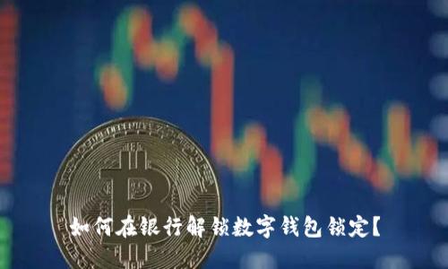 如何在银行解锁数字钱包锁定？