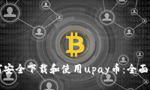 如何安全下载和使用upay币：全面指南