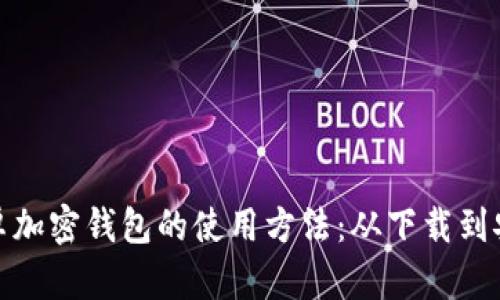 轻松掌握中国安卓加密钱包的使用方法：从下载到安全存储一步到位