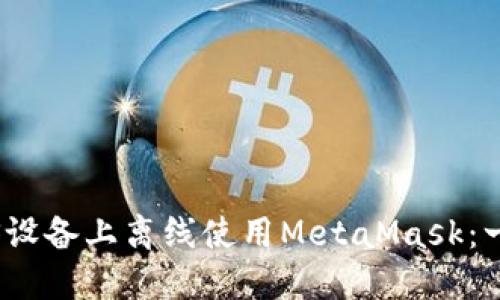 如何在iOS设备上离线使用MetaMask：一站式指南