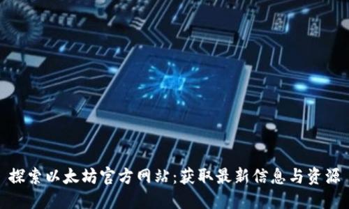 探索以太坊官方网站：获取最新信息与资源