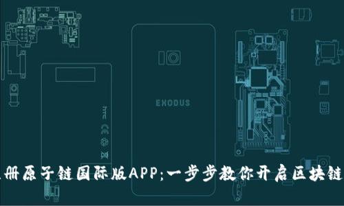 轻松注册原子链国际版APP：一步步教你开启区块链新世界