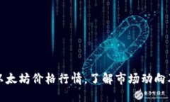 实时追踪以太坊价格行情，了解市场动向及投资