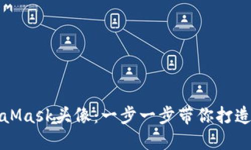 如何自定义你的MetaMask头像：一步一步带你打造个性化数字钱包形象