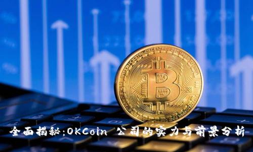全面揭秘：OKCoin 公司的实力与前景分析