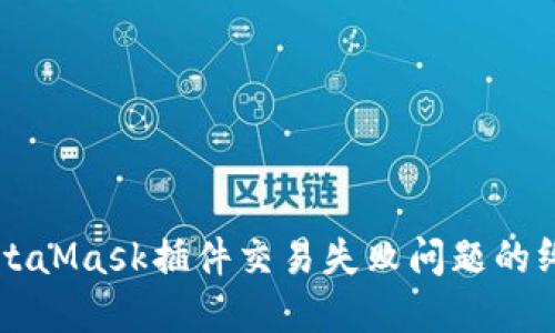 解决MetaMask插件交易失败问题的终极指南