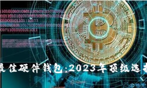 探索最佳硬件钱包：2023年顶级选择指南