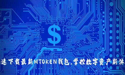 快速下载最新MTOKEN钱包，掌控数字资产新体验