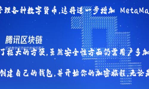 MetaMask 钱包是什么类型的钱包？揭秘数字货币的门户！

MetaMask, 数字货币钱包, 加密钱包, 区块链, 以太坊/guanjianci

在数字货币的世界里，各种各样的钱包层出不穷。而在这片广阔的海洋中，MetaMask 钱包以其独特的功能和易用的特点脱颖而出。那么，MetaMask 钱包究竟是哪种类型的钱包呢？它有哪些特别之处呢？接下来，我们将深入探讨这个话题，带你全面了解 MetaMask。

一、MetaMask钱包的基本概念

首先，MetaMask 是一款基于浏览器的加密货币钱包，它的主要功能是让用户能够方便地与以太坊区块链进行交互。它不仅支持以太币（ETH）和基于以太坊的代币（如ERC20代币），还为用户提供了无缝连接去中心化应用（dApps）的窗口，可以说是进入以太坊世界的一扇大门。

MetaMask 主要是一个软件钱包，这意味着它是通过电脑或手机上的应用程序来存储和管理数字资产的。相较于硬件钱包，软件钱包的便捷性和易用性更高，但相应地，安全性也需要用户多加注意。

二、MetaMask 的主要特点

说到 MetaMask 的特点，首先要提到的就是它的用户友好界面。即便是对区块链技术不太熟悉的人，也能轻松上手。它的设计简单直观，用户只需通过几分钟的注册，就能创建自己的钱包，并享受到以太坊生态系统带来的所有便利。

接下来，MetaMask 还拥有很好的兼容性。它不仅支持 Chrome、Firefox 等主流浏览器，还有相应的移动应用，用户可以在手机上随时随地进行交易和资产管理。此外，它还支持多账户管理，用户可以根据自己的需要创建多个钱包地址，方便管理不同的数字资产。

三、MetaMask 的安全性分析

在使用钱包处理数字资产时，安全性无疑是每个用户最关心的问题。虽然 MetaMask 是一个软件钱包，但它提供了一些安全措施来帮助用户保护自己的资产。首先，MetaMask 并不存储用户的私钥，私钥数据保存在用户的设备上，这意味着用户对自己的资产有完全的控制权。

不过，用户也需要保持警惕。软件钱包固然便捷，但相对硬件钱包，它们更容易受到网络攻击。因此，用户在使用 MetaMask 时，要确保使用强密码，同时也要定期备份自己的助记词，以防万一。

四、如何使用 MetaMask 钱包？

使用 MetaMask 是一件十分简单的事情。首先，你需要在浏览器上下载并安装 MetaMask 插件，接着创建一个新钱包。在创建过程中，MetaMask 会生成一个助记词，这是你的钱包唯一的身份标识，千万不要丢失或者泄露给他人！

安装完成后，你就可以通过 MetaMask 进行各种操作，比如发送、接收以太币和代币，或者与去中心化应用进行交互。无论是参与 NFT 发售，还是进行去中心化金融（DeFi）投资，MetaMask 都可以为你提供便利。

五、MetaMask 面临的挑战与未来前景

当然，MetaMask 也并非没有挑战。随着区块链技术的飞速发展，竞争也愈发激烈。许多新的钱包和服务在不断涌现，用户的选择增多，这对 MetaMask 来说既是挑战也是机遇。它需要持续改进用户体验，提高安全性，以适应日新月异的市场需求。

此外，MetaMask 还在积极探索与其他区块链的兼容性，未来可能会支持更多非以太坊的资产，让用户能够一站式管理各种数字货币。这将进一步增加 MetaMask 的吸引力，帮助其巩固市场地位。

总结

总体来看，MetaMask 是一款非常出色的数字货币钱包，它以其便捷性、用户友好性以及良好的兼容性，为用户提供了极大的方便。虽然安全性方面仍需用户多加关注，但通过基本的安全措施，相信大多数人都能安全地享受数字货币带来的乐趣。

所以，如果你正想迈入数字货币的世界，MetaMask 不失为一个理想的选择。按照上述的步骤操作，你就能够快速地创建自己的钱包，并开始你的加密旅程。无论是普通用户还是区块链爱好者，MetaMask 都能满足你对钱包的各种需求。赶紧去体验吧！