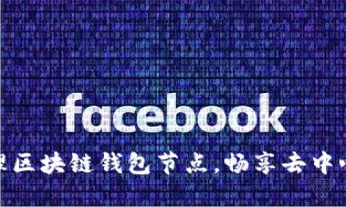 如何快速搭建和管理区块链钱包节点，畅享去中心化的数字资产体验